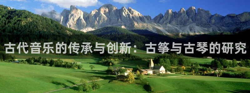 凯发k8app下载：古代音乐的传承与创新：古筝与古琴的研究