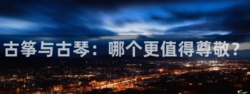 凯发k8国际版官网：古筝与古琴：哪个更值得尊敬？